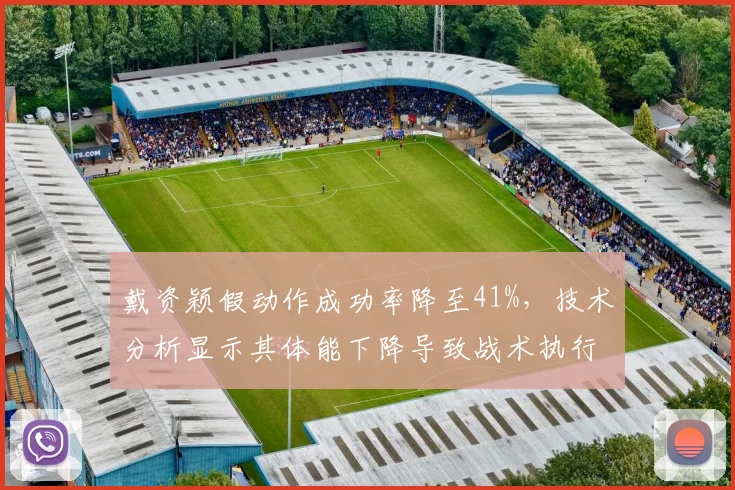 戴资颖假动作成功率降至41%，技术分析显示其体能下降导致战术执行率降低